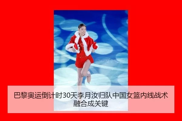 巴黎奥运倒计时30天李月汝归队中国女篮内线战术融合成关键